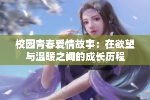 校园青春爱情故事：在欲望与温暖之间的成长历程