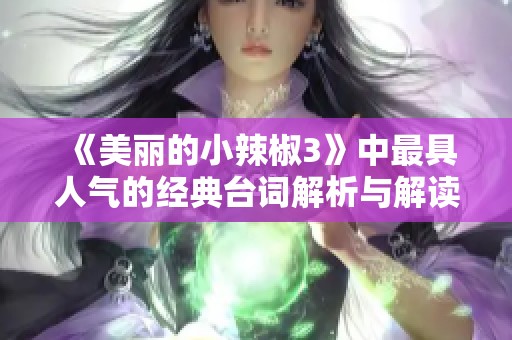 《美丽的小辣椒3》中最具人气的经典台词解析与解读