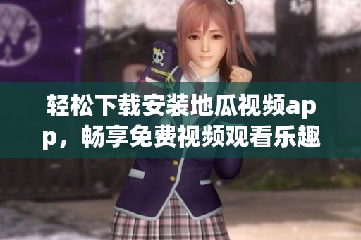 轻松下载安装地瓜视频app，畅享免费视频观看乐趣