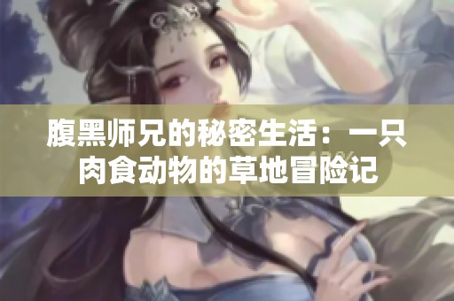 腹黑师兄的秘密生活：一只肉食动物的草地冒险记