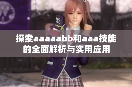 探索aaaaabb和aaa技能的全面解析与实用应用