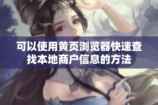 可以使用黄页浏览器快速查找本地商户信息的方法
