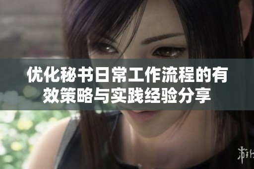 优化秘书日常工作流程的有效策略与实践经验分享