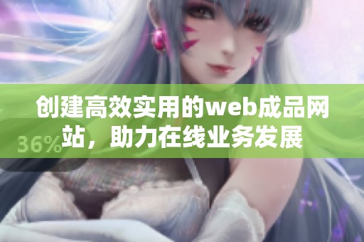 创建高效实用的web成品网站，助力在线业务发展