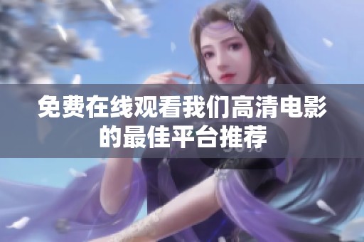 免费在线观看我们高清电影的最佳平台推荐