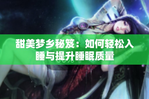 甜美梦乡秘笈：如何轻松入睡与提升睡眠质量