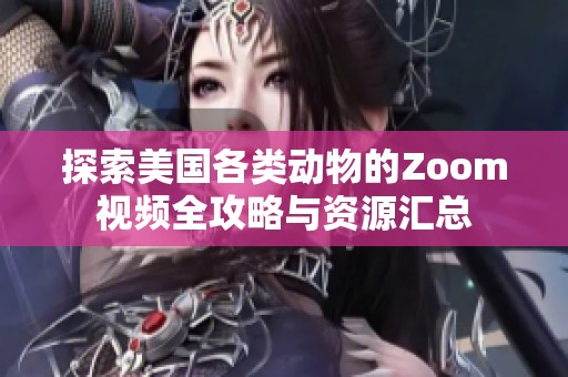 探索美国各类动物的Zoom视频全攻略与资源汇总