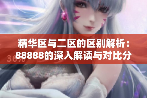 精华区与二区的区别解析：88888的深入解读与对比分析
