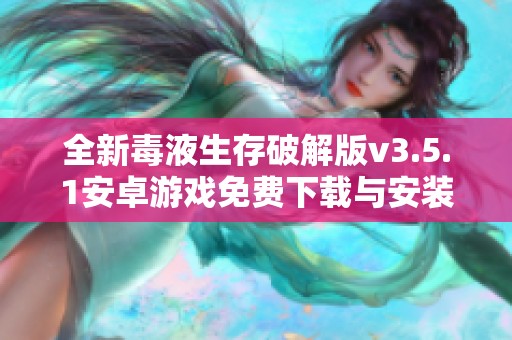 全新毒液生存破解版v3.5.1安卓游戏免费下载与安装指南