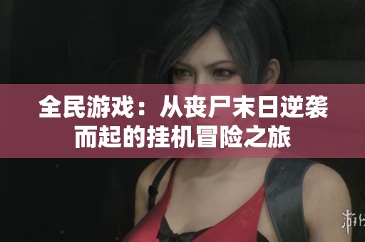 全民游戏：从丧尸末日逆袭而起的挂机冒险之旅
