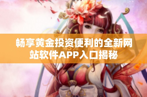 畅享黄金投资便利的全新网站软件APP入口揭秘