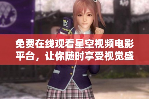 免费在线观看星空视频电影平台，让你随时享受视觉盛宴