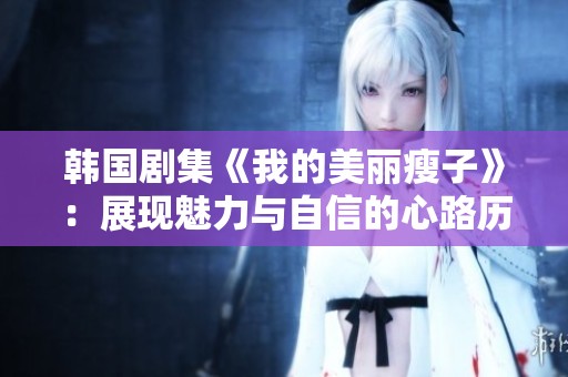 韩国剧集《我的美丽瘦子》：展现魅力与自信的心路历程