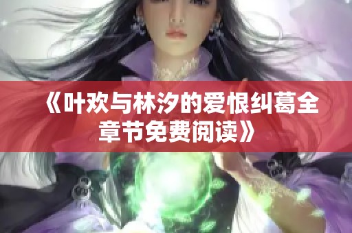 《叶欢与林汐的爱恨纠葛全章节免费阅读》