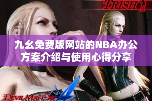 九幺免费版网站的NBA办公方案介绍与使用心得分享