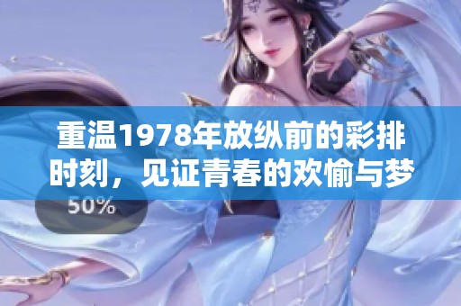 重温1978年放纵前的彩排时刻，见证青春的欢愉与梦想
