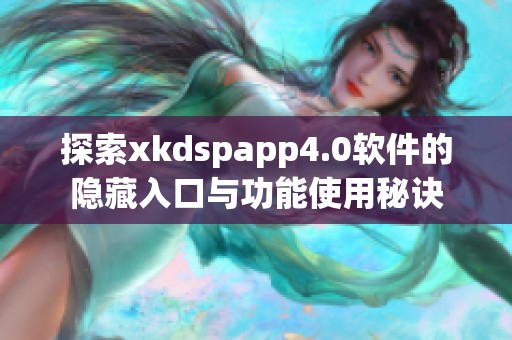 探索xkdspapp4.0软件的隐藏入口与功能使用秘诀