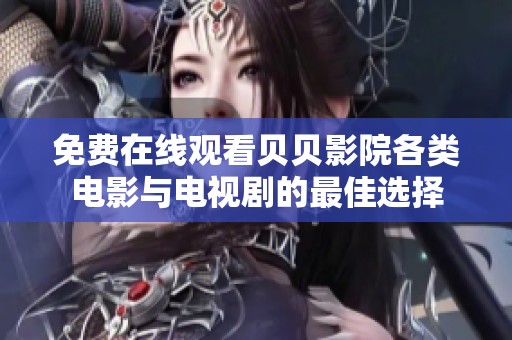 免费在线观看贝贝影院各类电影与电视剧的最佳选择