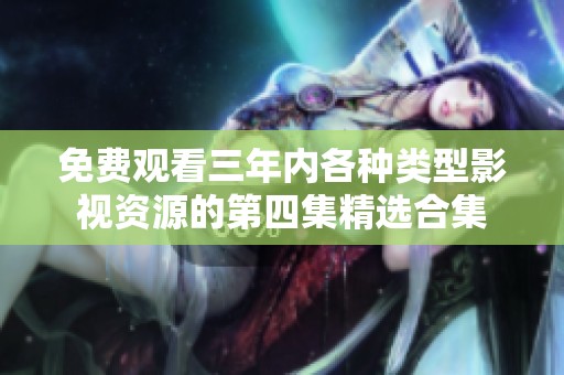 免费观看三年内各种类型影视资源的第四集精选合集
