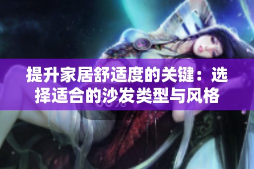 提升家居舒适度的关键：选择适合的沙发类型与风格