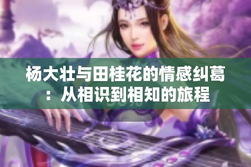 杨大壮与田桂花的情感纠葛：从相识到相知的旅程