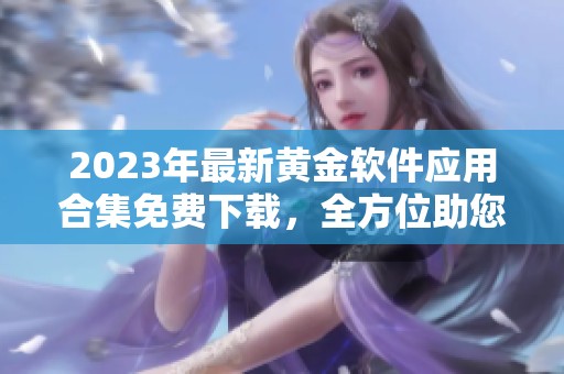 2023年最新黄金软件应用合集免费下载，全方位助您投资理财