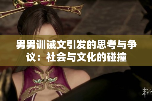 男男训诫文引发的思考与争议：社会与文化的碰撞
