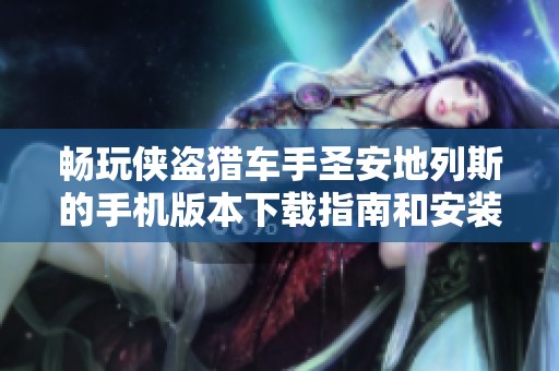 畅玩侠盗猎车手圣安地列斯的手机版本下载指南和安装步骤