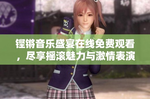 铿锵音乐盛宴在线免费观看，尽享摇滚魅力与激情表演