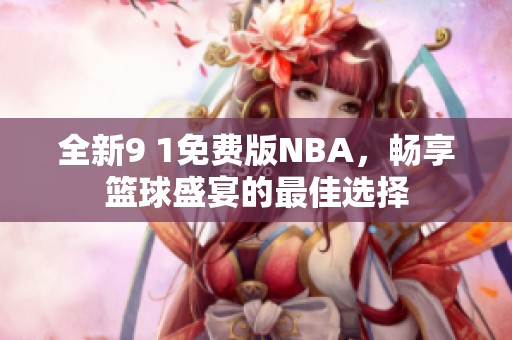 全新9 1免费版NBA，畅享篮球盛宴的最佳选择