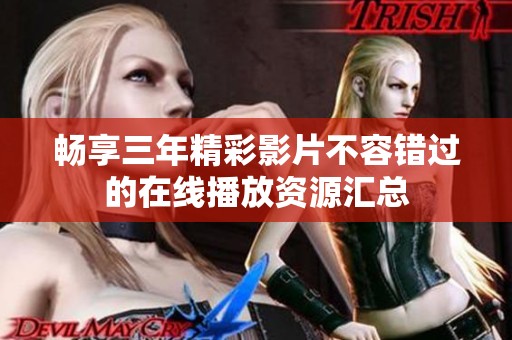 畅享三年精彩影片不容错过的在线播放资源汇总