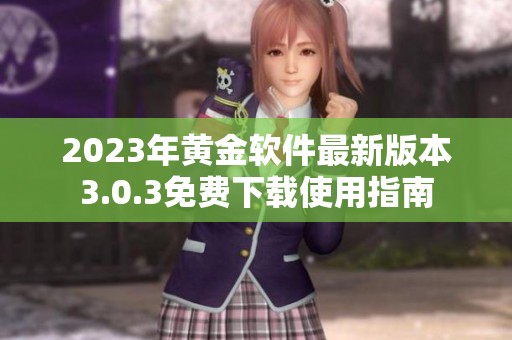 2023年黄金软件最新版本3.0.3免费下载使用指南