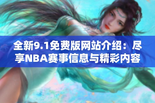 全新9.1免费版网站介绍：尽享NBA赛事信息与精彩内容