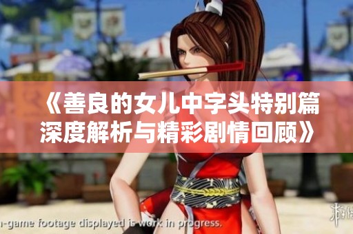 《善良的女儿中字头特别篇深度解析与精彩剧情回顾》
