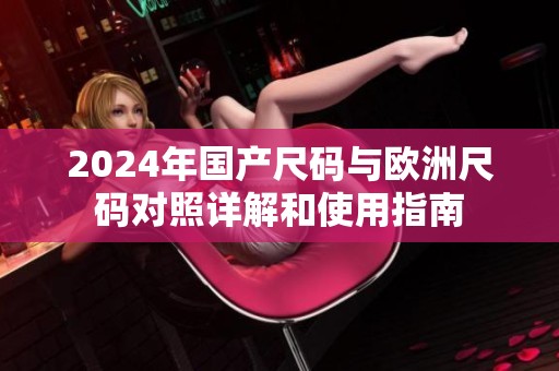 2024年国产尺码与欧洲尺码对照详解和使用指南