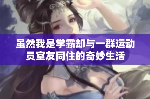 虽然我是学霸却与一群运动员室友同住的奇妙生活