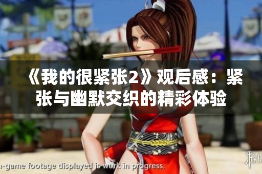 《我的很紧张2》观后感：紧张与幽默交织的精彩体验