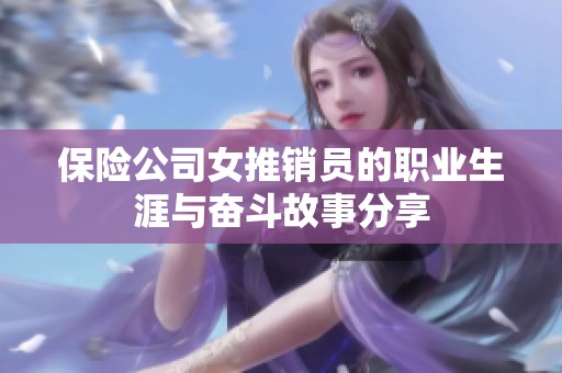 保险公司女推销员的职业生涯与奋斗故事分享