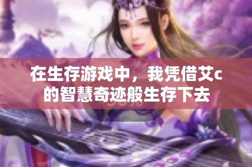在生存游戏中，我凭借艾c的智慧奇迹般生存下去