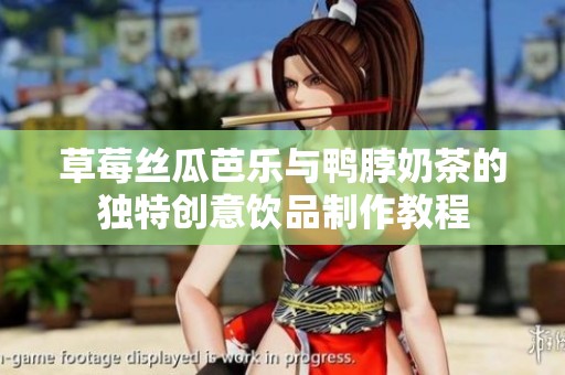 草莓丝瓜芭乐与鸭脖奶茶的独特创意饮品制作教程