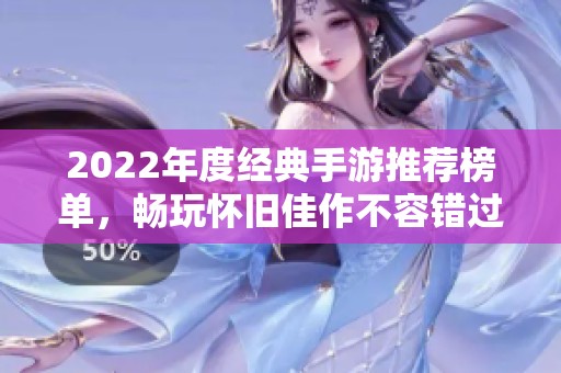 2022年度经典手游推荐榜单，畅玩怀旧佳作不容错过