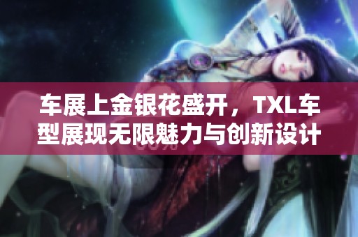车展上金银花盛开，TXL车型展现无限魅力与创新设计