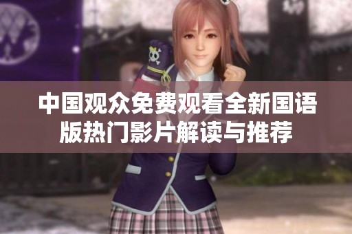 中国观众免费观看全新国语版热门影片解读与推荐