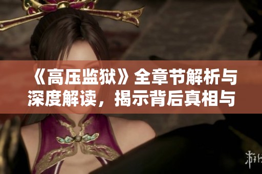 《高压监狱》全章节解析与深度解读，揭示背后真相与人性考验