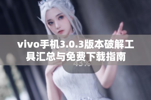 vivo手机3.0.3版本破解工具汇总与免费下载指南