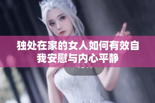 独处在家的女人如何有效自我安慰与内心平静