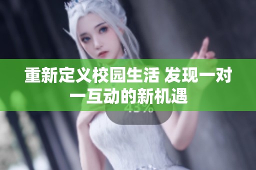 重新定义校园生活 发现一对一互动的新机遇