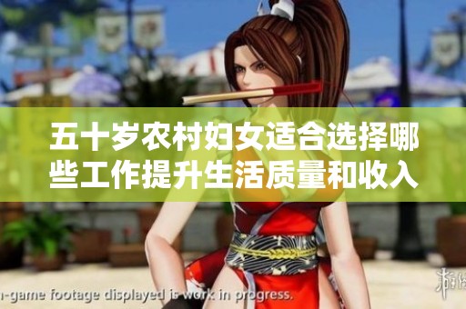 五十岁农村妇女适合选择哪些工作提升生活质量和收入