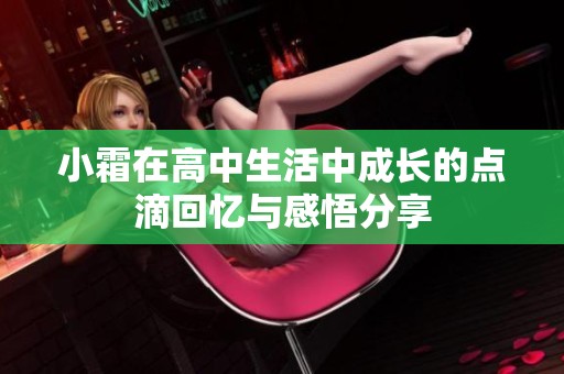 小霜在高中生活中成长的点滴回忆与感悟分享