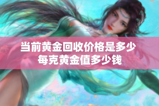 当前黄金回收价格是多少 每克黄金值多少钱